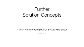 Further  Solution Concepts CMPUT 654: Modelling Human Strategic Behaviour   S&amp;LB 3.4