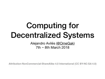 Computing for  Decentralized Systems Alejandro Avils (@OmeGak)  7th ~ 8th March 2018