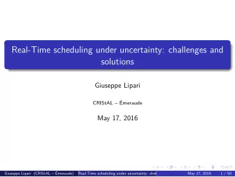 Real-Time scheduling under uncertainty: challenges and  solutions  Giuseppe Lipari  CRIStAL