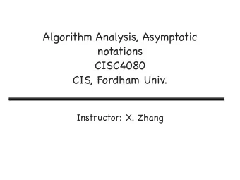 Algorithm Analysis, Asymptotic notations  CISC4080  CIS, Fordham Univ. Instructor: X. Zhang