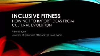 INCLUSIVE FITNESS  HOW NOT TO IMPORT IDEAS FROM  CULTURAL EVOLUTION  Hannah Rubin  University of
