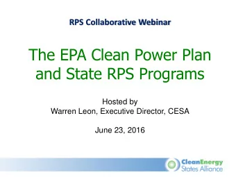 The EPA Clean Power Plan  and State RPS Programs  Hosted by  Warren Leon, Executive Director, CESA