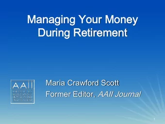 Dur  urin  ing Re  g Reti  tire  reme  ment  nt  Maria Crawford Scott Former Editor, AAII Journal