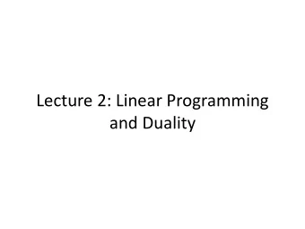 Lecture 2: Linear Programming  and Duality  Lecture Outline  Part I: Linear Programming and