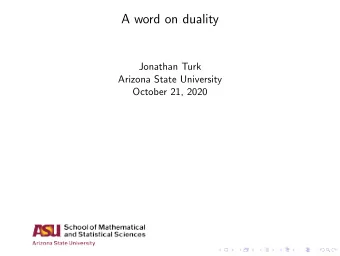 A word on duality  Jonathan Turk  Arizona State University  October 21, 2020  Overview