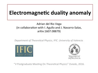 Electromagne,c  duality  anomaly    Adrian  del  Rio  Vega    (in