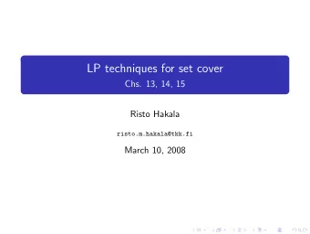 LP techniques for set cover  Chs. 13, 14, 15  Risto Hakala  risto.m.hakala@tkk.fi  March 10, 2008
