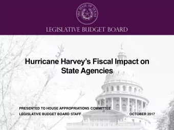 Hurricane Harveys Fiscal Impact on  State Agencies  PRESENTED TO HOUSE APPROPRIATIONS COMMITTEE