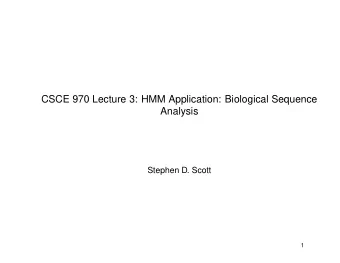 CSCE 970 Lecture 3: HMM Application: Biological Sequence  Analysis  Stephen D. Scott  1
