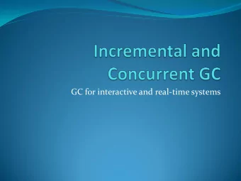 GC for interactive and real-time systems  Interactive or real-time app concerns  Reducing length