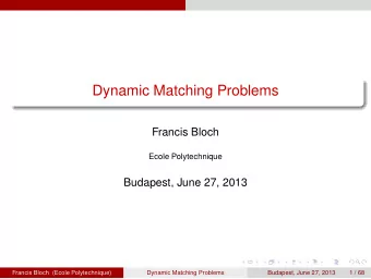 Dynamic Matching Problems  Francis Bloch  Ecole Polytechnique  Budapest, June 27, 2013  Francis