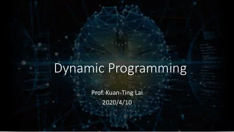 Dynamic Programming  Prof. Kuan-Ting Lai  2020/4/10  Dynamic Programming  Dynamic Programming is