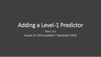 Adding a Level-1 Predictor  PSYC 575  August 25, 2020 (updated: 7 September 2020)  Week Learning
