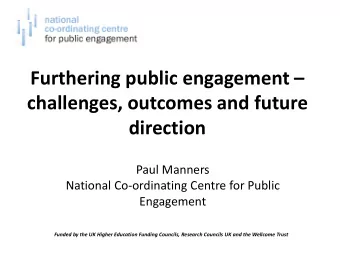 Furthering public engagement   challenges, outcomes and future direction  Paul Manners  National
