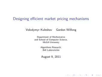 Designing efficient market pricing mechanisms  Volodymyr Kuleshov  Gordon Wilfong  Department of