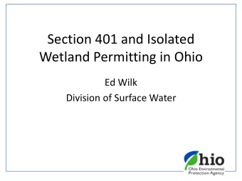Section 401 and Isolated  Wetland Permitting in Ohio  Ed Wilk  Division of Surface Water  Why are