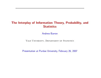 The Interplay of Information Theory, Probability, and  Statistics  Andrew Barron  Yale University,