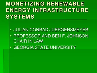 MONETIZING RENEWABLE  ENERGY INFRASTRUCTURE  SYSTEMS  JULIAN CONRAD JUERGENSMEYER  PROFESSOR