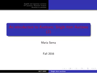 An introduction to Auctions: Single Item Auctions  (2)  Maria Serna  Fall 2016  AGT-MIRI  Single