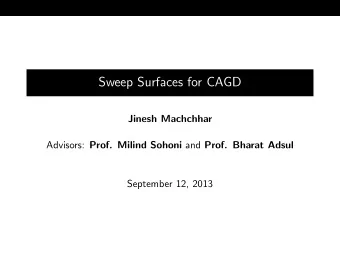 Sweep Surfaces for CAGD  Jinesh Machchhar Advisors: Prof. Milind Sohoni and Prof. Bharat Adsul