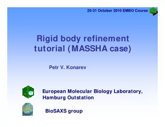 Rigid body refinement  tutorial (MASSHA case)  Petr V. Konarev  European Molecular Biology