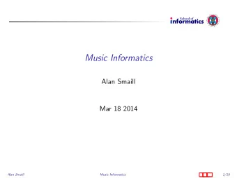 Music Informatics  Alan Smaill  Mar 18 2014  Alan Smaill  Music Informatics  1/19  :  :  Today  N