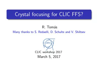 Crystal focusing for CLIC FFS?  R. Tom  as  Many thanks to S. Redaelli, D. Schulte and V.