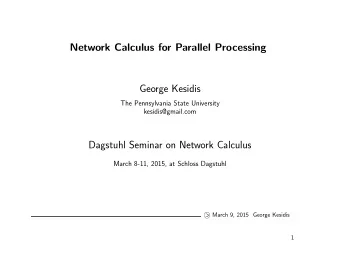 Network Calculus for Parallel Processing  George Kesidis  The Pennsylvania State University