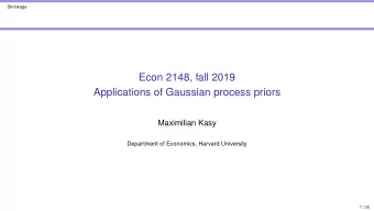 Econ 2148, fall 2019  Applications of Gaussian process priors  Maximilian Kasy  Department of