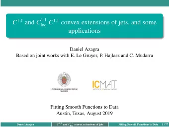 loc C 1 , 1 convex extensions of jets, and some  applications  Daniel Azagra  Based on joint works