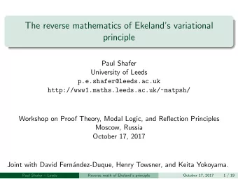 The reverse mathematics of Ekelands variational  principle  Paul Shafer  University of Leeds