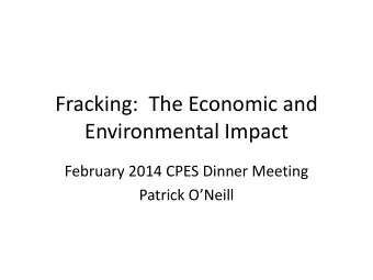 Fracking:  The Economic and  Environmental Impact  February 2014 CPES Dinner Meeting  Patrick