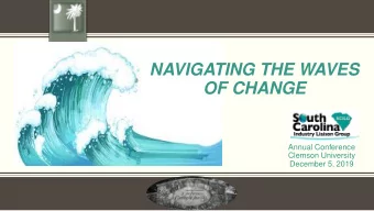 NAVIGATING THE WAVES  OF CHANGE  Annual Conference  Clemson University  December 5, 2019  WELCOME