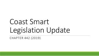 Coast Smart  Legislation Update  CHAPTER 442 (2019)  Overview  2014 Legislation:  Chapter 415