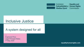 Inclusive Justice  A system designed for all  Angharad Price  Legal Principal Wales 7 th May 2020