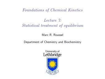 Foundations of Chemical Kinetics  Lecture 7:  Statistical treatment of equilibrium  Marc R. Roussel
