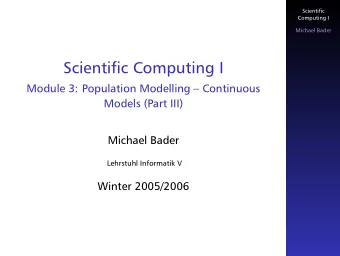 Scientific Computing I  Module 3: Population Modelling  Continuous  Models (Part III)  Michael