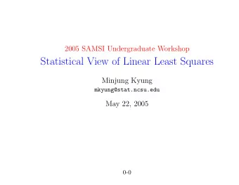 Statistical View of Linear Least Squares  Minjung Kyung  mkyung@stat.ncsu.edu  May 22, 2005  0-0