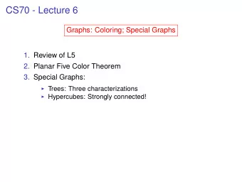 CS70 - Lecture 6  Graphs: Coloring; Special Graphs  1. Review of L5  2. Planar Five Color Theorem