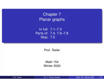 Chapter 7  Planar graphs  In full: 7.17.3  Parts of: 7.4, 7.67.8  Skip: 7.5  Prof. Tesler
