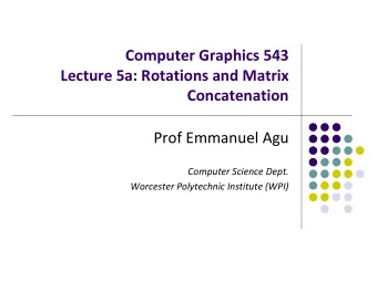 Computer Graphics 543  Lecture 5a: Rotations and Matrix  Concatenation  Prof Emmanuel Agu  Computer