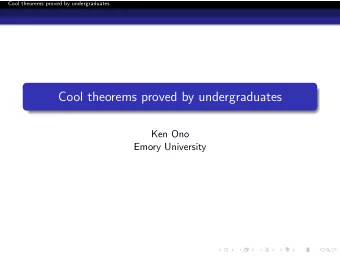 Cool theorems proved by undergraduates  Ken Ono  Emory University  Cool theorems proved by