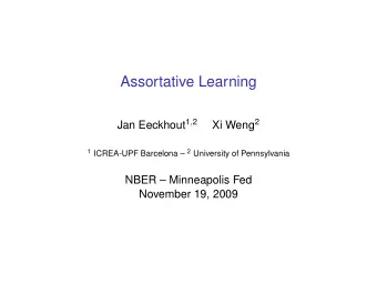 Assortative Learning Jan Eeckhout 1 , 2 Xi Weng 2 1 ICREA-UPF Barcelona  2 University of