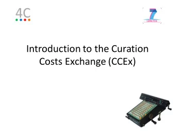 Introduction to the Curation  Costs Exchange (CCEx)  1  Collaboration to Clarify the Costs of