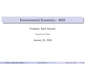 Environmental Economics - 4910  Professor: Brd Harstad  University of Oslo  January 18, 2019