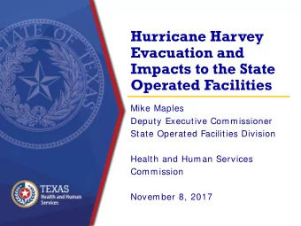 Hurricane Harvey  Evacuation and  Impacts to the State  Operated Facilities  Mike Maples  Deputy