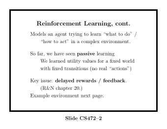 Reinforcement Learning, cont.  Models an agent trying to learn what to do /  how to act