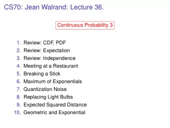 CS70: Jean Walrand: Lecture 36.  Continuous Probability 3  1. Review: CDF  , PDF  2. Review: