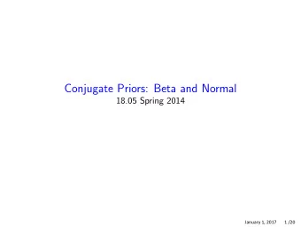 Conjugate Priors: Beta and Normal 18.05 Spring 2014  January 1, 2017       1 /20 Review: Continuous