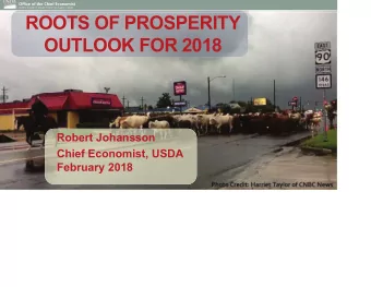 ROOTS OF PROSPERITY  OUTLOOK FOR 2018  Robert Johansson  Chief Economist, USDA  February 2018